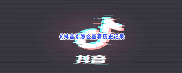 抖音怎么查看历史记录