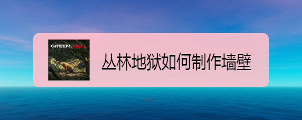 丛林地狱如何制作墙壁 丛林地狱的墙壁如何制作